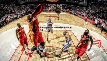 优游国际-詹姆斯再创纪录！2K26赋予最年长球员最高体力值