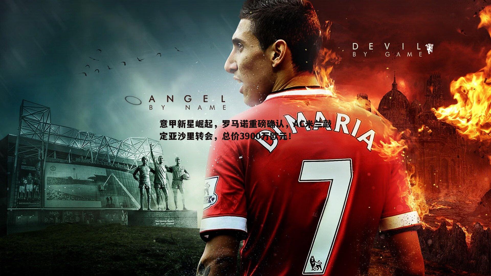 意甲新星崛起,罗马诺重磅确认,AC米兰敲定亚沙里转会,总价3900万欧元!