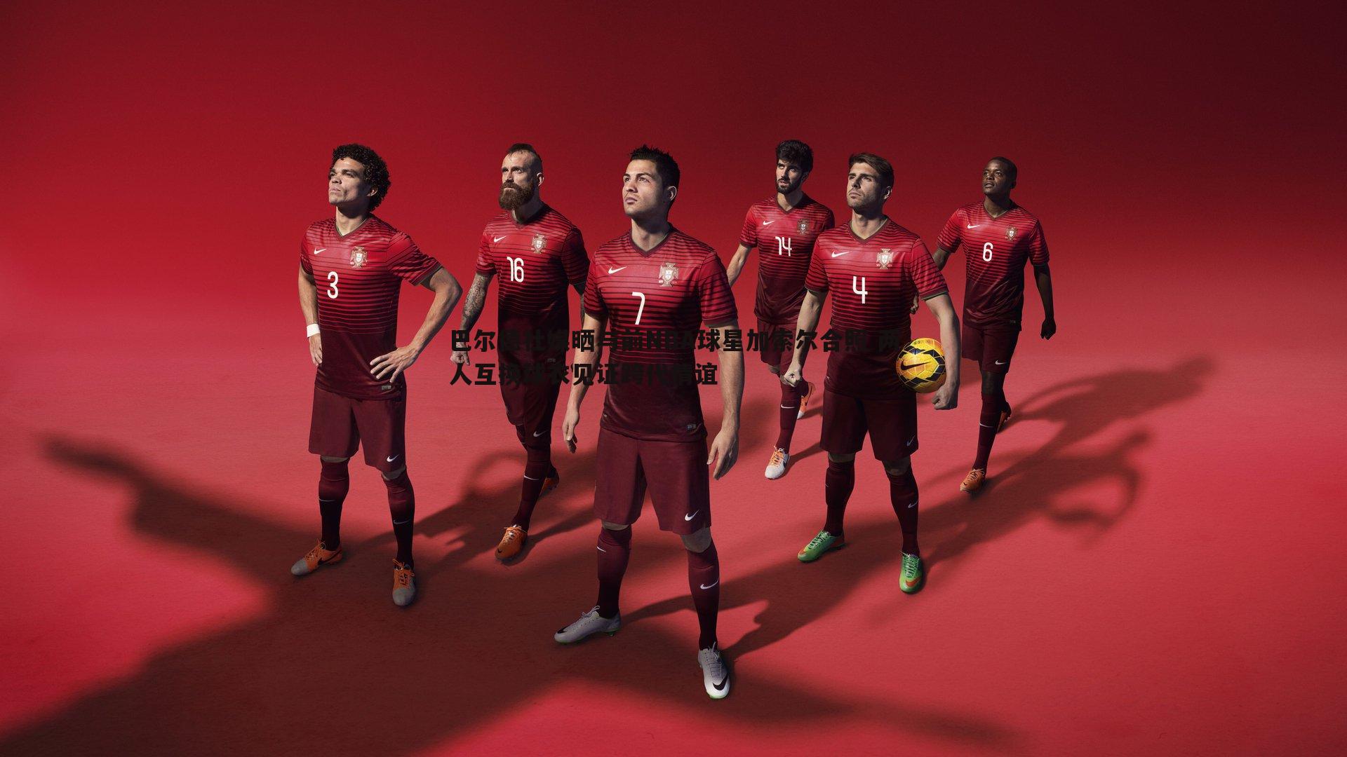 巴尔德社媒晒与前NBA球星加索尔合照 两人互换球衣见证跨代情谊